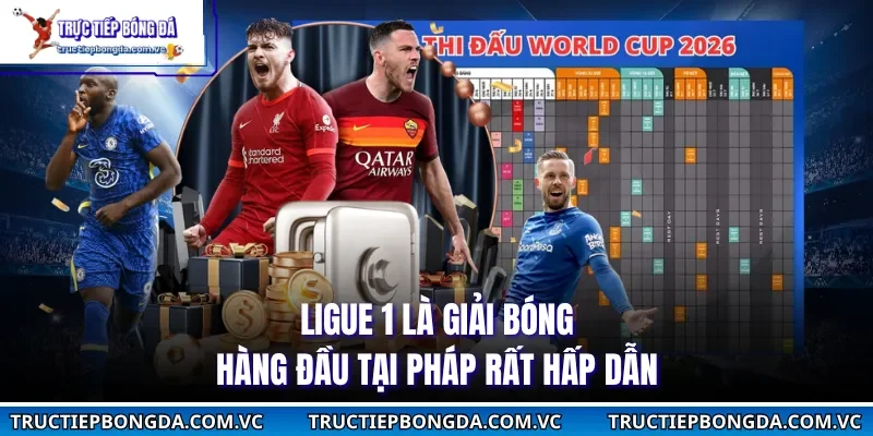 Ligue 1 là giải bóng hàng đầu tại Pháp rất hấp dẫn