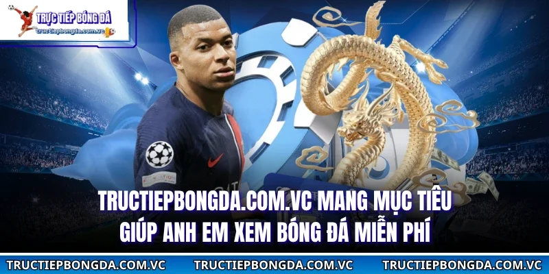 Tructiepbongda.com.vc mang mục tiêu giúp anh em xem bóng đá miễn phí